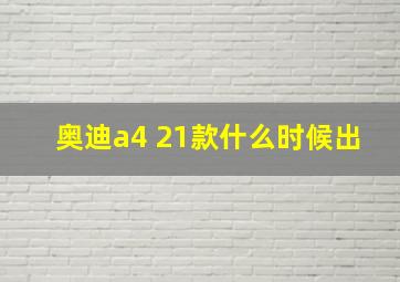 奥迪a4 21款什么时候出